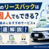 車のリースバックは個人でもできる？仕組みとおすすめサービスを徹底解説！